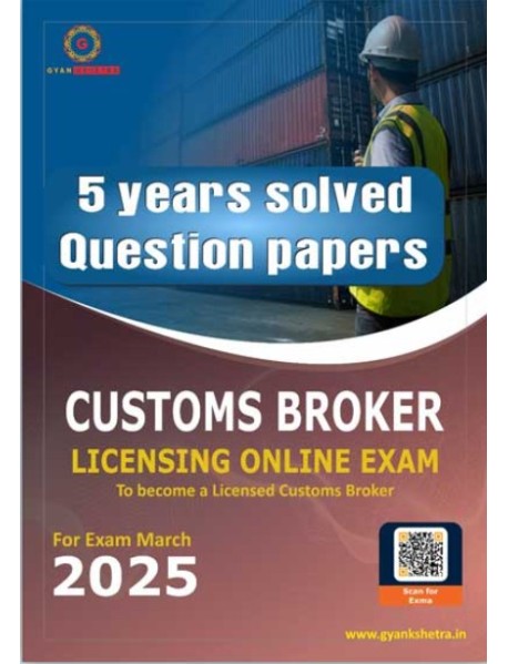 5 YEARS SOLVED QUESTION PAPERS CBLR TO BECOME A LICENSED CUSTOMS BROKER FOR EXAM MARCH 2025